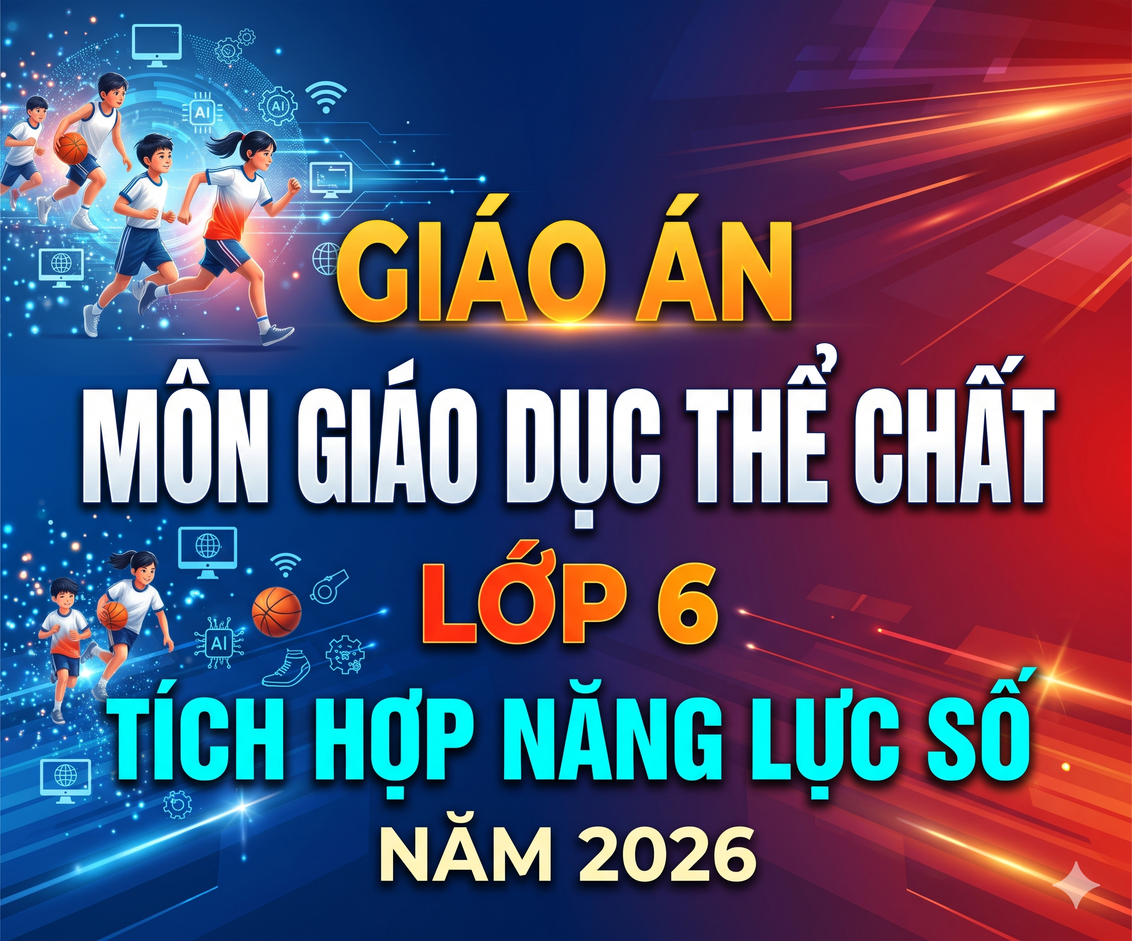 GIÁO ÁN MÔN GIÁO DỤC THỂ CHẤT LỚP 6 TÍCH HỢP NĂNG LỰC SỐ NĂM 2026